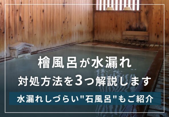 檜風呂が水漏れする原因は乾燥！自力でできる修理方法やメンテナンスが面倒な方におすすめの選択肢を紹介